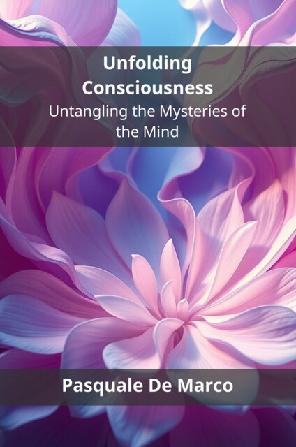 Unfolding Consciousness, Pasquale De Marco