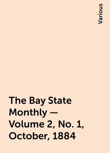 The Bay State Monthly — Volume 2, No. 1, October, 1884, Various