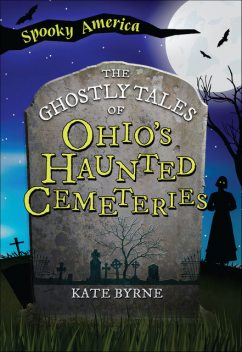 The Ghostly Tales of Ohio's Haunted Cemeteries, Kate Byrne