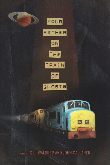 Your Father on the Train of Ghosts, John Gallaher, G.C. Waldrep