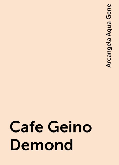 Cafe Geino Demond, Arcangela Aqua Gene