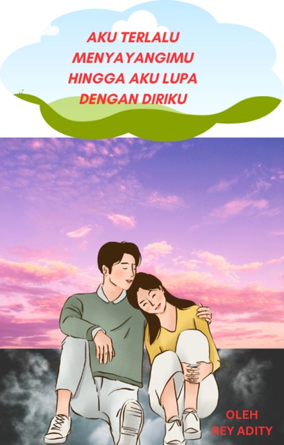 Aku Terlalu Menyayangimu Hingga Aku Lupa Dengan Diriku, Rey Adity