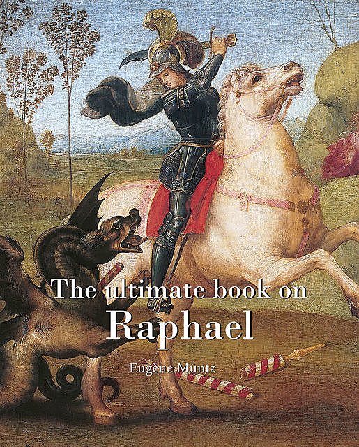 The ultimate book on Raphael, Eugene Muntz