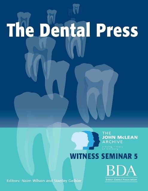 The Dental Press – The John Mclean Archive a Living History of Dentistry Witness Seminar 5, Nairn Wilson, Stanley Gelbier