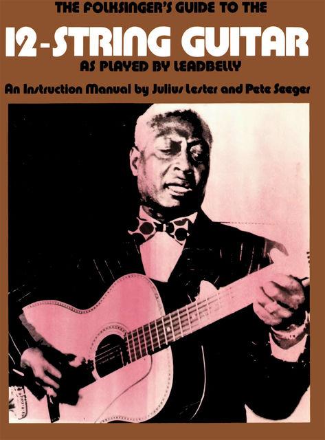 The Folksinger's Guide To The 12-String Guitar As Played by Leadbelly, Julius Lester, Pete Seeger