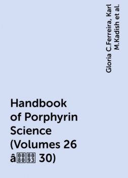 Handbook of Porphyrin Science (Volumes 26 â 30), Kevin Smith, Gloria C.Ferreira, Karl M.Kadish, Roger Guilard