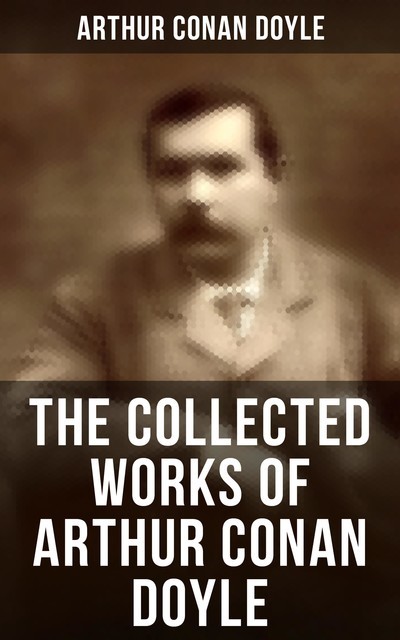 The Collected Works of Arthur Conan Doyle, Arthur Conan Doyle