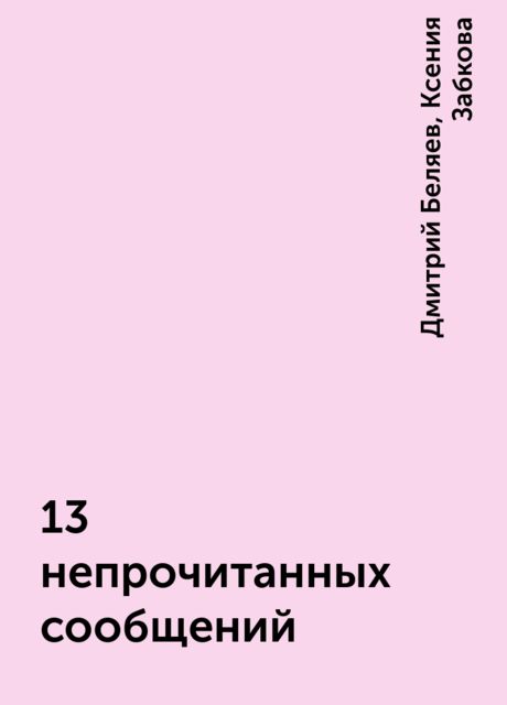 13 непрочитанных сообщений, Дмитрий Беляев, Ксения Забкова