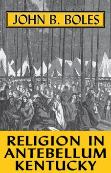 Religion In Antebellum Kentucky, John B. Boles