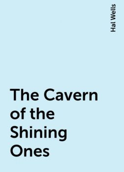 The Cavern of the Shining Ones, Hal Wells