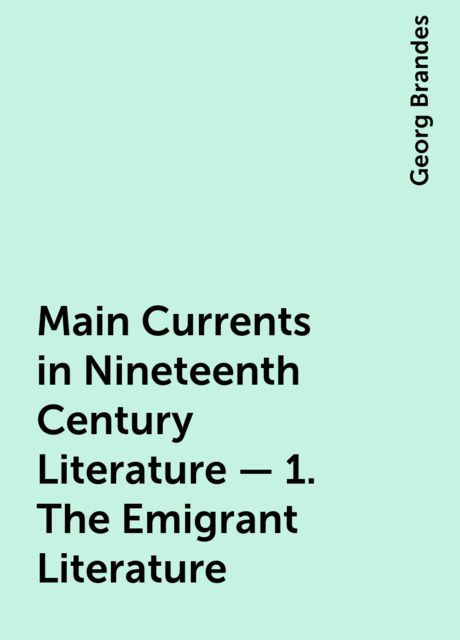 Main Currents in Nineteenth Century Literature – 1. The Emigrant Literature, Georg Brandes