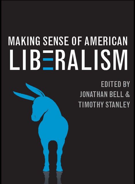 Making Sense of American Liberalism, Jonathan Bell, Timothy Stanley