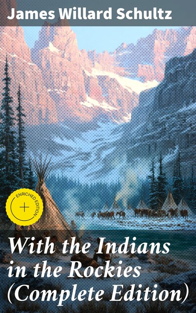 With the Indians in the Rockies (Complete Edition), James Willard Schultz