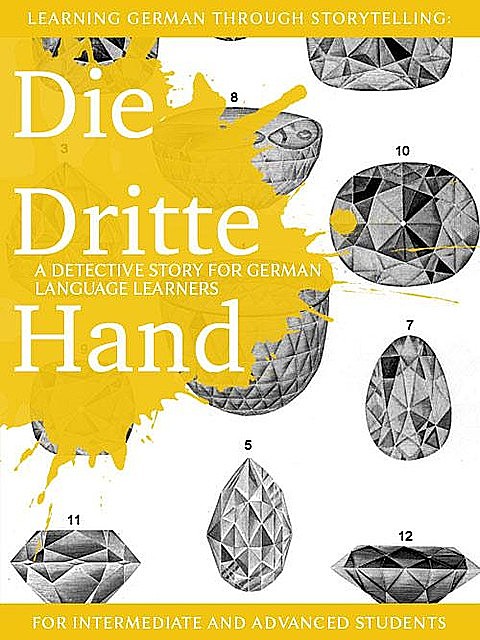 Learning German through Storytelling: Die Dritte Hand – a detective story for German language learners (includes exercises) for intermediate and advanced, André Klein