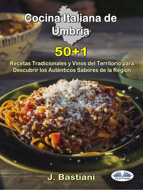 Cocina Italiana De Umbría-50+1 Recetas Tradicionales Y Vinos Del Territorio Para Descubrir Los Auténticos Sabores De La Región, J. Bastiani