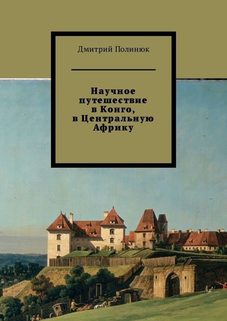 Научное путешествие в Конго, в Центральную Африку, Дмитрий Полинюк