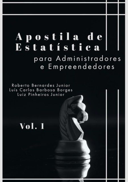 Apostila De Estatística Para Administradores E Empreendedores (vol1), Luiz Pinheiro Junior, Luís Carlos Barbosa Borges, Roberto Bernardes Junior