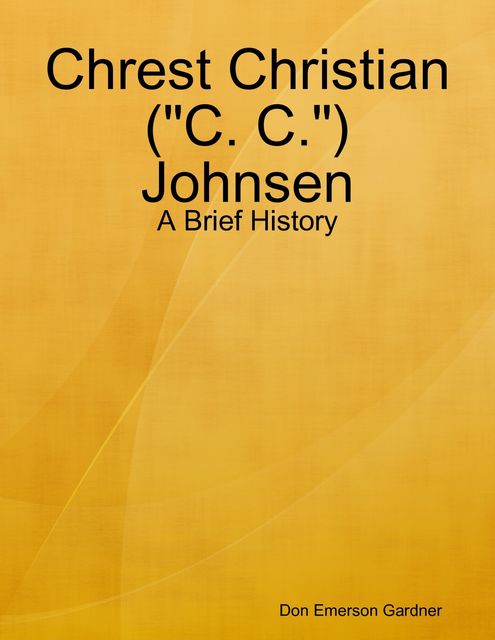 Chrest Christian («C. C.») Johnsen – A Brief History, Don Emerson Gardner