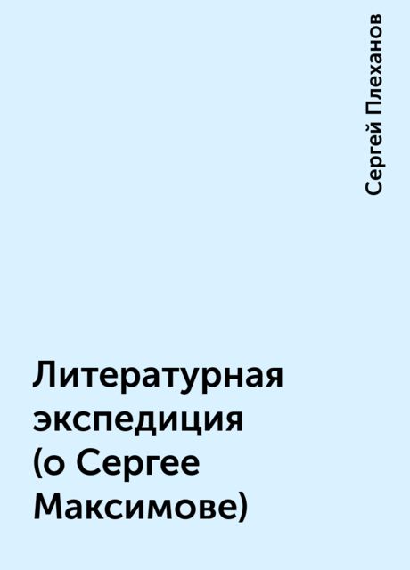 Литературная экспедиция (о Сергее Максимове), Сергей Плеханов