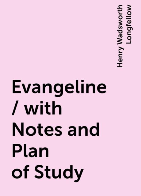 Evangeline / with Notes and Plan of Study, Henry Wadsworth Longfellow