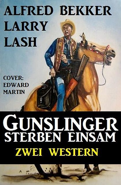 Gunslinger sterben einsam: Zwei Western, Alfred Bekker, Larry Lash
