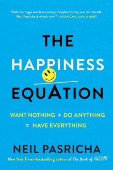 The Happiness Equation: Want Nothing + Do Anything = Have Everything, Neil Pasricha