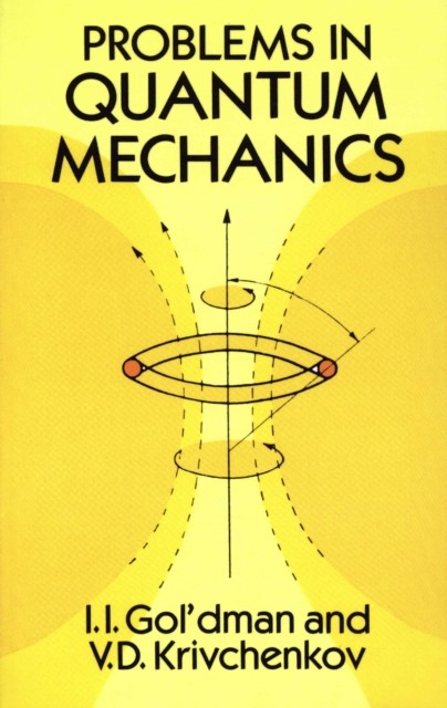 Problems in Quantum Mechanics, I.I.Gol’dman, V.D.Krivchenkov