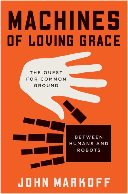 Machines of Loving Grace, John Markoff