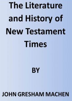 The Literature and History of New Testament Times, J. Gresham Machen