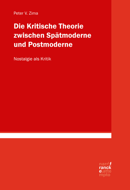 Die Kritische Theorie zwischen Spätmoderne und Postmoderne: Nostalgie als Kritik, Peter V. Zima