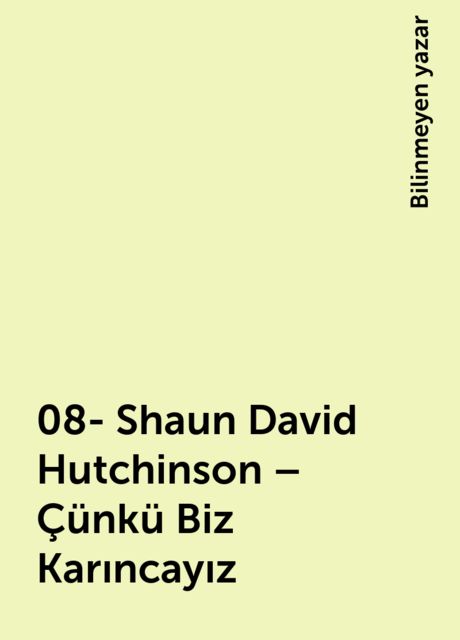 08- Shaun David Hutchinson – Çünkü Biz Karıncayız, Bilinmeyen yazar