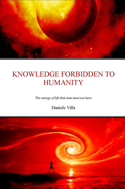 Knowledge Forbidden To Humanity-The Energy Of Life That Man Must Not Have, Daniele Villa