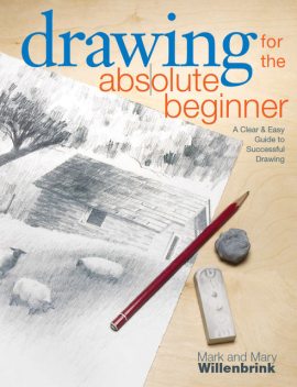 Drawing for the Absolute Beginner, Mark Willenbrink, Mary Willenbrink