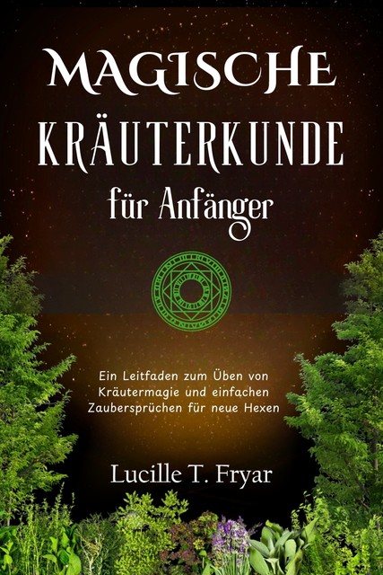 Magische Kräuterkunde für Anfänger, Lucille T. Fryar