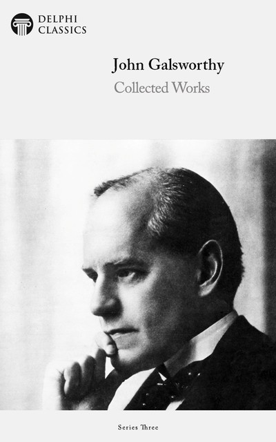 Delphi Collected Works of John Galsworthy (Illustrated), John Galsworthy