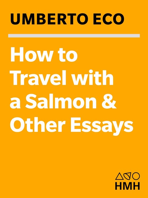 How to Travel With a Salmon and Other Essays, Umberto Eco