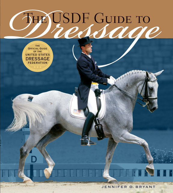 The USDF Guide to Dressage, Jennifer O.Bryant