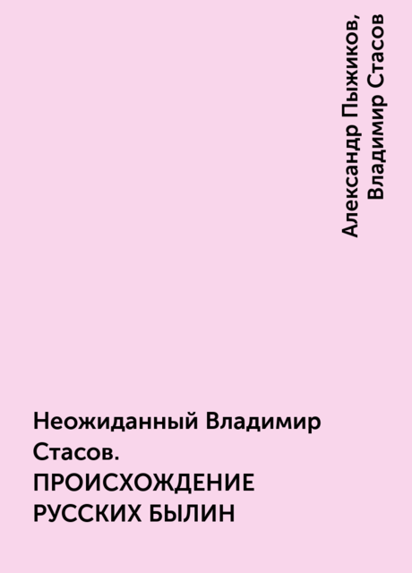 Неожиданный Владимир Стасов. ПРОИСХОЖДЕНИЕ РУССКИХ БЫЛИН, Александр Пыжиков, Владимир Стасов