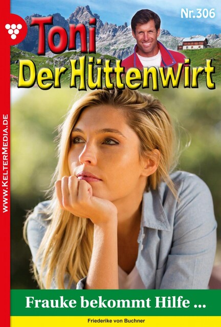 Toni der Hüttenwirt 306 – Heimatroman, Friederike von Buchner