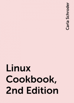 Linux Cookbook, 2nd Edition, Carla Schroder