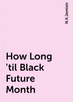How Long 'til Black Future Month, N.K.Jemisin