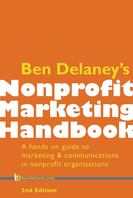 Ben Delaney's Nonprofit Marketing Handbook, Second Edition, Ben Delaney