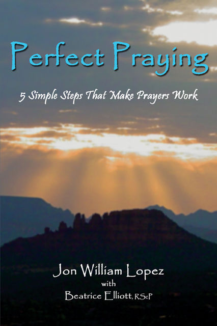 Perfect Praying: 5 Simple Steps That Make Prayers Work, Jon William Lopez