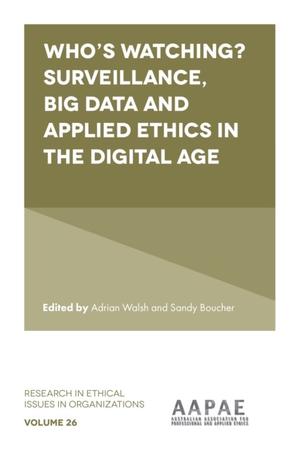 Who's watching? Surveillance, big data and applied ethics in the digital age, Sandy Boucher, Adrian Walsh
