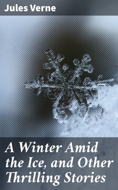 A Winter Amid the Ice, and Other Thrilling Stories, Jules Verne