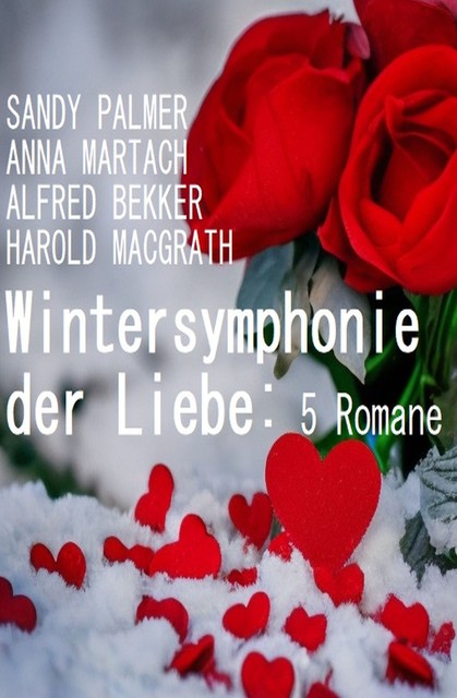 Wintersymphonie der Liebe: 5 Romane, Alfred Bekker, Sandy Palmer, Anna Martach, Harold MacGrath