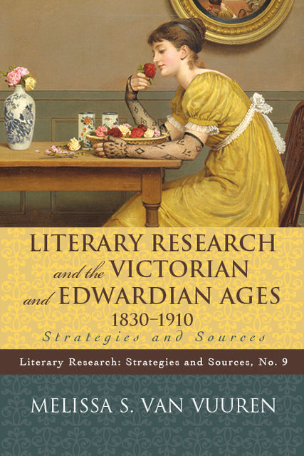 Literary Research and the Victorian and Edwardian Ages, 1830–1910, Melissa S. Van Vuuren