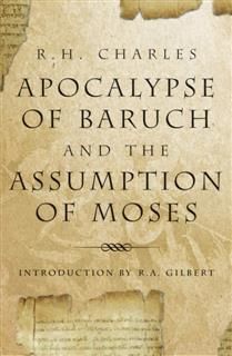 The Apocalypse Of Baruch And The Assumption Of Moses, R.A.Gilbert, R.H.Charles, William John Ferrar