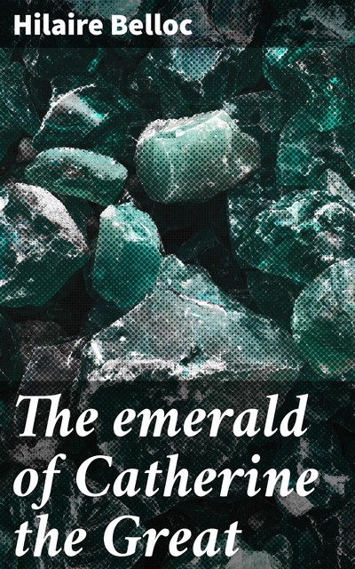The emerald of Catherine the Great, Hilaire Belloc