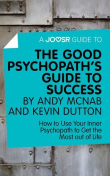 A Joosr Guide to The Good Psychopath's Guide to Success by Andy McNab and Kevin Dutton, Joosr